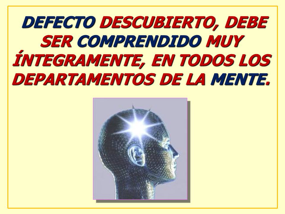DEFECTO DESCUBIERTO, DEBE SER COMPRENDIDO MUY ÍNTEGRAMENTE, EN TODOS LOS DEPARTAMENTOS DE LA MENTE.