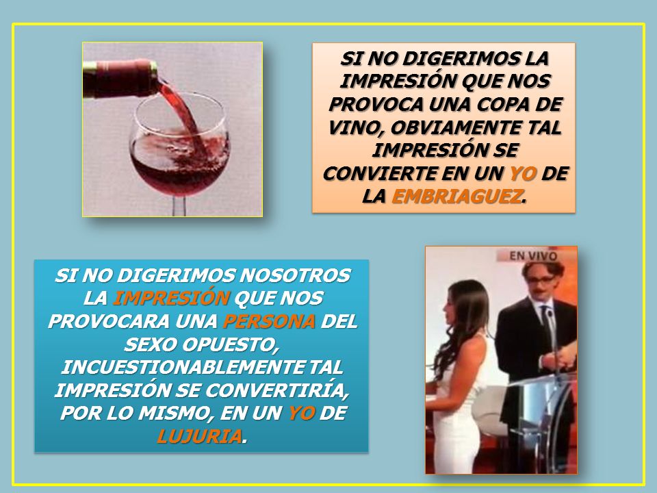 SI NO DIGERIMOS LA IMPRESIÓN QUE NOS PROVOCA UNA COPA DE VINO, OBVIAMENTE TAL IMPRESIÓN SE CONVIERTE EN UN YO DE LA EMBRIAGUEZ.