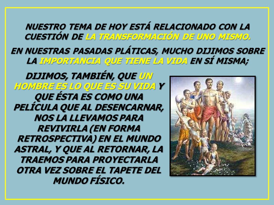 NUESTRO TEMA DE HOY ESTÁ RELACIONADO CON LA CUESTIÓN DE LA TRANSFORMACIÓN DE UNO MISMO.