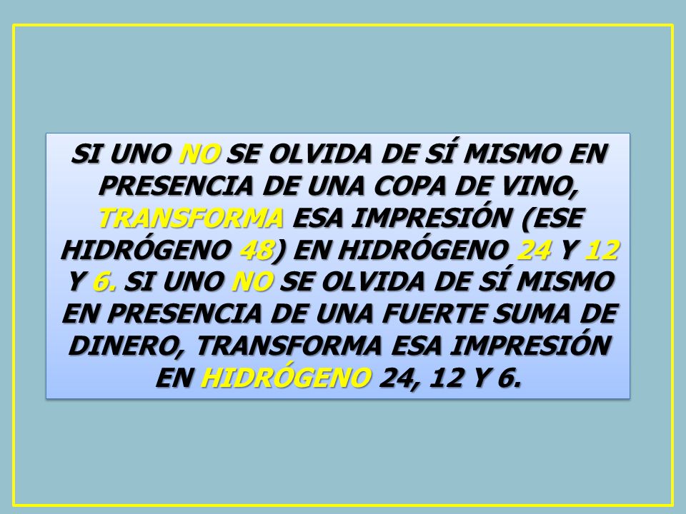 SI UNO NO SE OLVIDA DE SÍ MISMO EN PRESENCIA DE UNA COPA DE VINO, TRANSFORMA ESA IMPRESIÓN (ESE HIDRÓGENO 48) EN HIDRÓGENO 24 Y 12 Y 6.