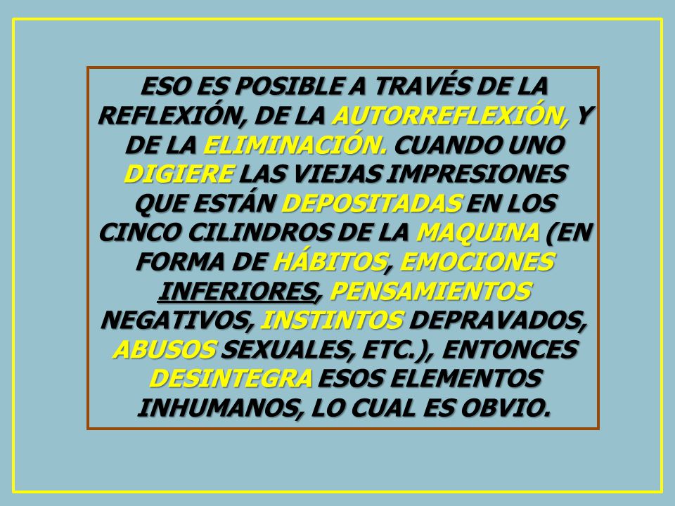 ESO ES POSIBLE A TRAVÉS DE LA REFLEXIÓN, DE LA AUTORREFLEXIÓN, Y DE LA ELIMINACIÓN.
