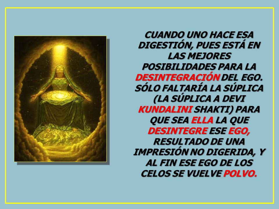 CUANDO UNO HACE ESA DIGESTIÓN, PUES ESTÁ EN LAS MEJORES POSIBILIDADES PARA LA DESINTEGRACIÓN DEL EGO.