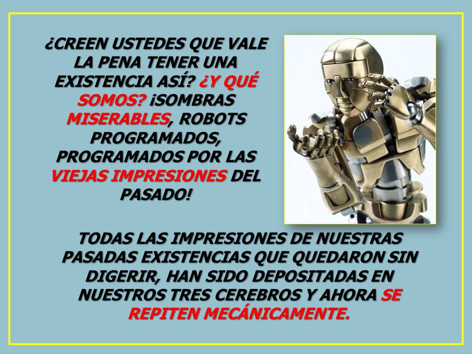 ¿CREEN USTEDES QUE VALE LA PENA TENER UNA EXISTENCIA ASÍ. ¿Y QUÉ SOMOS