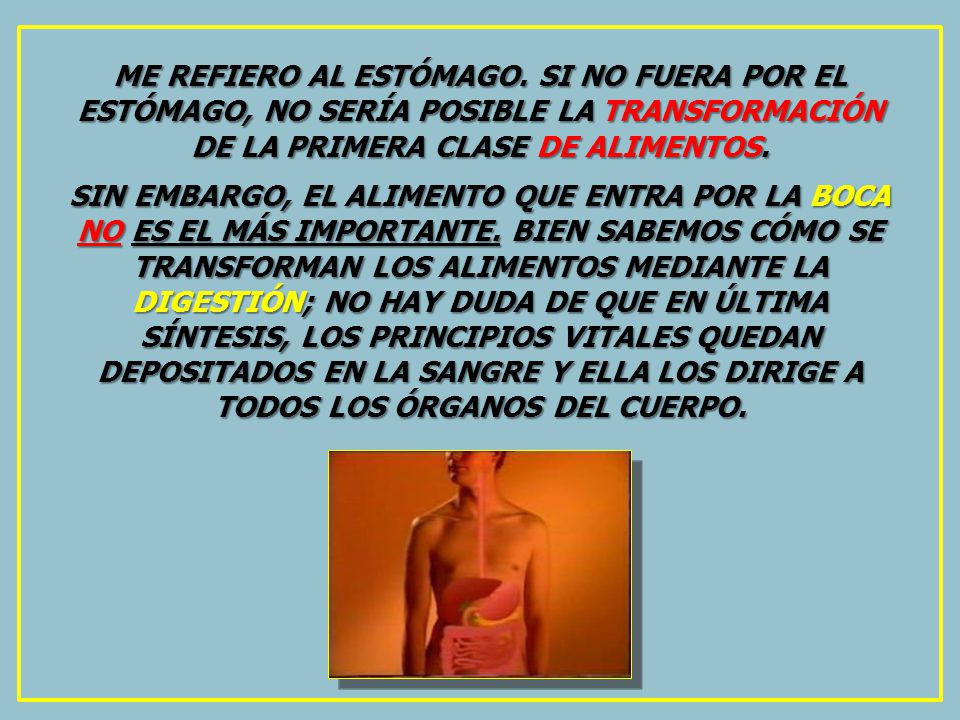 ME REFIERO AL ESTÓMAGO. SI NO FUERA POR EL ESTÓMAGO, NO SERÍA POSIBLE LA TRANSFORMACIÓN DE LA PRIMERA CLASE DE ALIMENTOS.