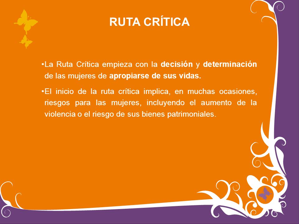 RUTA CRÍTICA La Ruta Crítica empieza con la decisión y determinación de las mujeres de apropiarse de sus vidas.