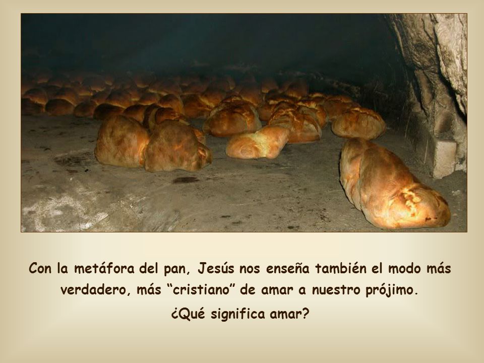 Con la metáfora del pan, Jesús nos enseña también el modo más verdadero, más cristiano de amar a nuestro prójimo.