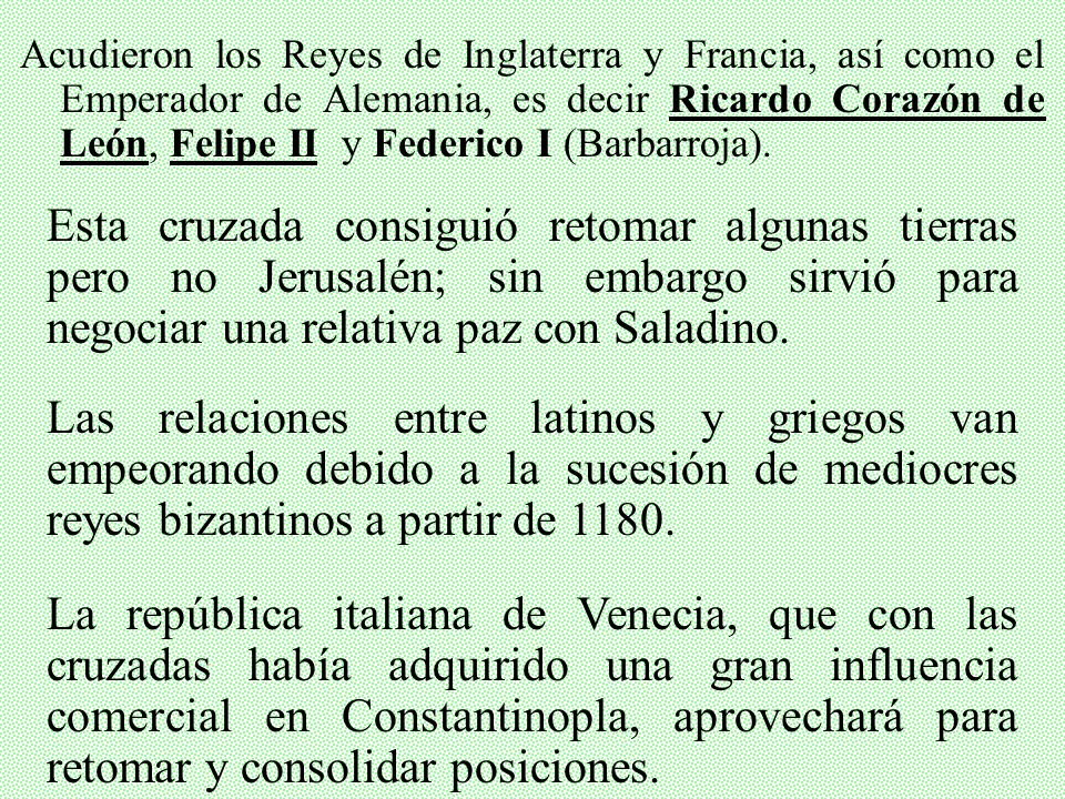 Acudieron los Reyes de Inglaterra y Francia, así como el Emperador de Alemania, es decir Ricardo Corazón de León, Felipe II y Federico I (Barbarroja).