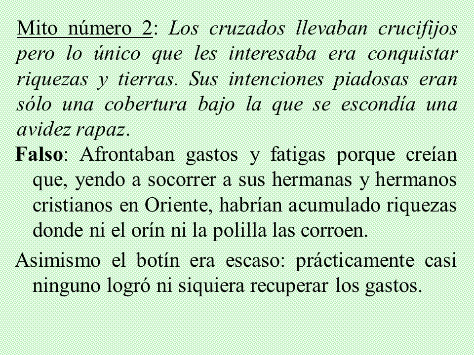 Mito número 2: Los cruzados llevaban crucifijos pero lo único que les interesaba era conquistar riquezas y tierras. Sus intenciones piadosas eran sólo una cobertura bajo la que se escondía una avidez rapaz.
