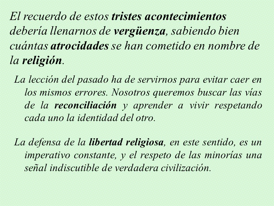 El recuerdo de estos tristes acontecimientos debería llenarnos de vergüenza, sabiendo bien cuántas atrocidades se han cometido en nombre de la religión.