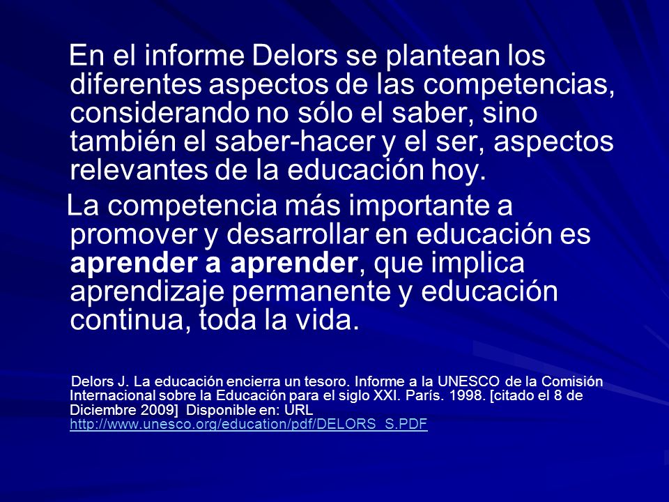 En el informe Delors se plantean los diferentes aspectos de las competencias, considerando no sólo el saber, sino también el saber-hacer y el ser, aspectos relevantes de la educación hoy.