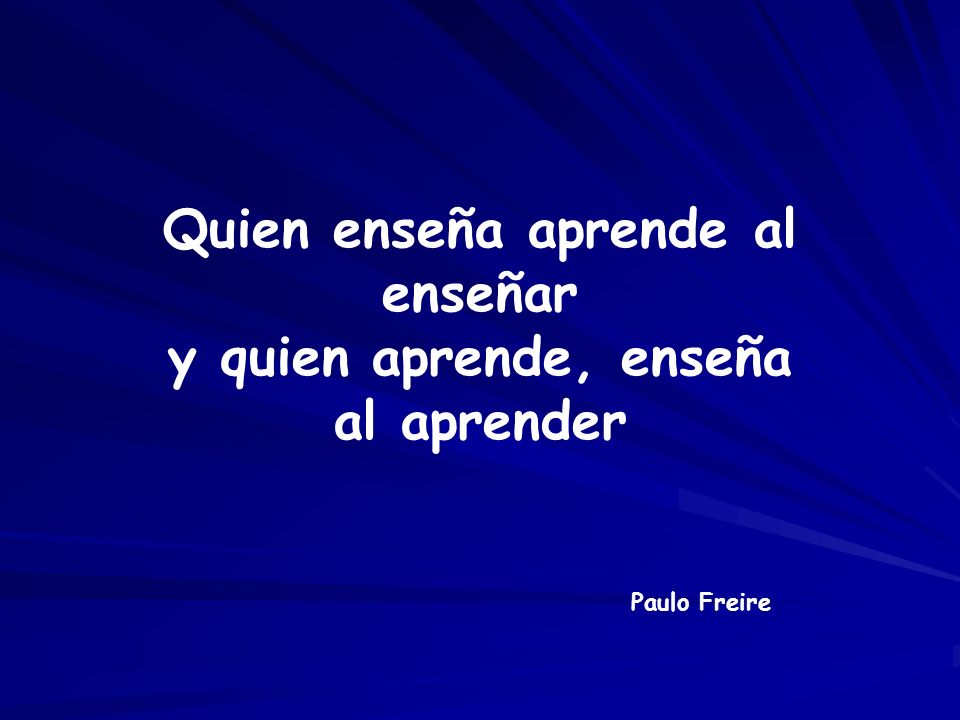 Quien enseña aprende al enseñar y quien aprende, enseña al aprender