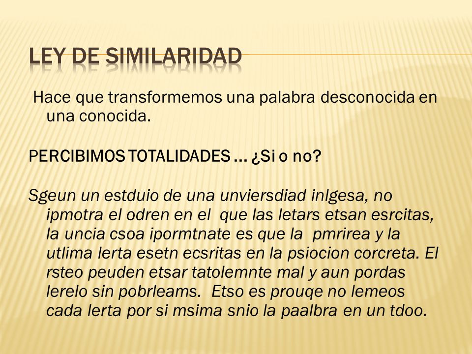 LEY DE SIMILARIDAD Hace que transformemos una palabra desconocida en una conocida. PERCIBIMOS TOTALIDADES ... ¿Si o no
