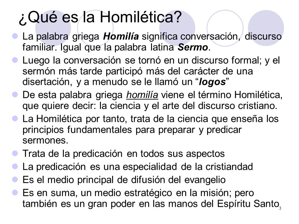 ¿Qué es la Homilética La palabra griega Homilía significa conversación, discurso familiar. Igual que la palabra latina Sermo.