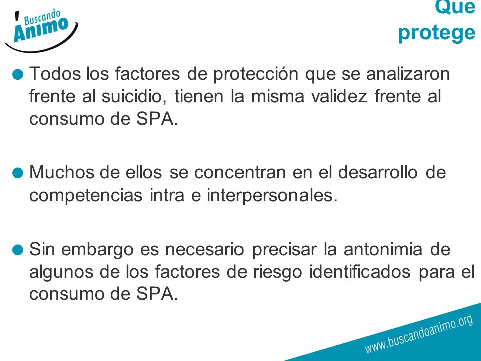Que protege Todos los factores de protección que se analizaron frente al suicidio, tienen la misma validez frente al consumo de SPA.