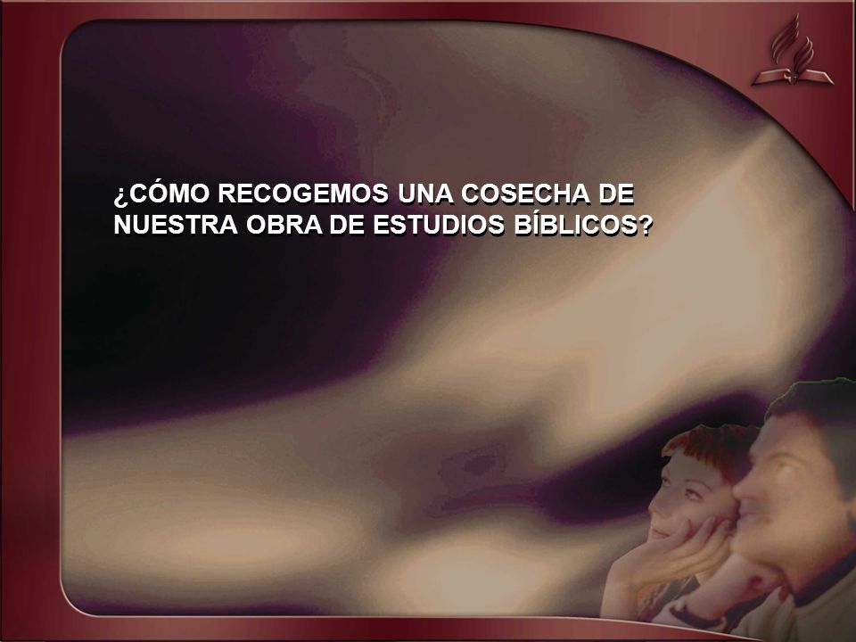 ¿CÓMO RECOGEMOS UNA COSECHA DE NUESTRA OBRA DE ESTUDIOS BÍBLICOS