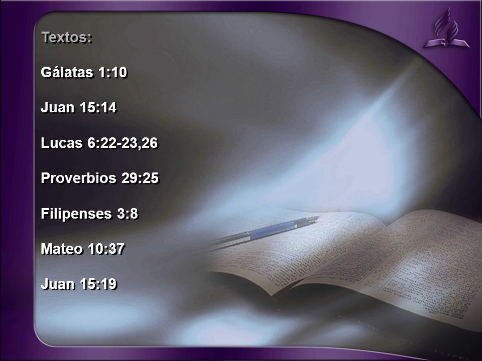 Textos: Gálatas 1:10. Juan 15:14. Lucas 6:22-23,26. Proverbios 29:25. Filipenses 3:8. Mateo 10:37.