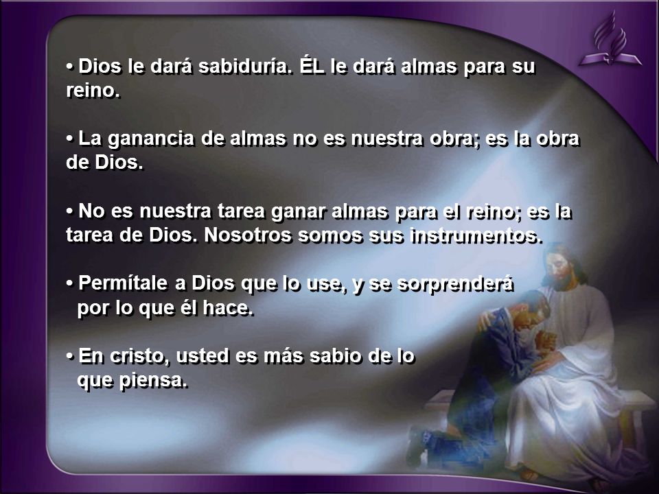 • Dios le dará sabiduría. ÉL le dará almas para su reino.