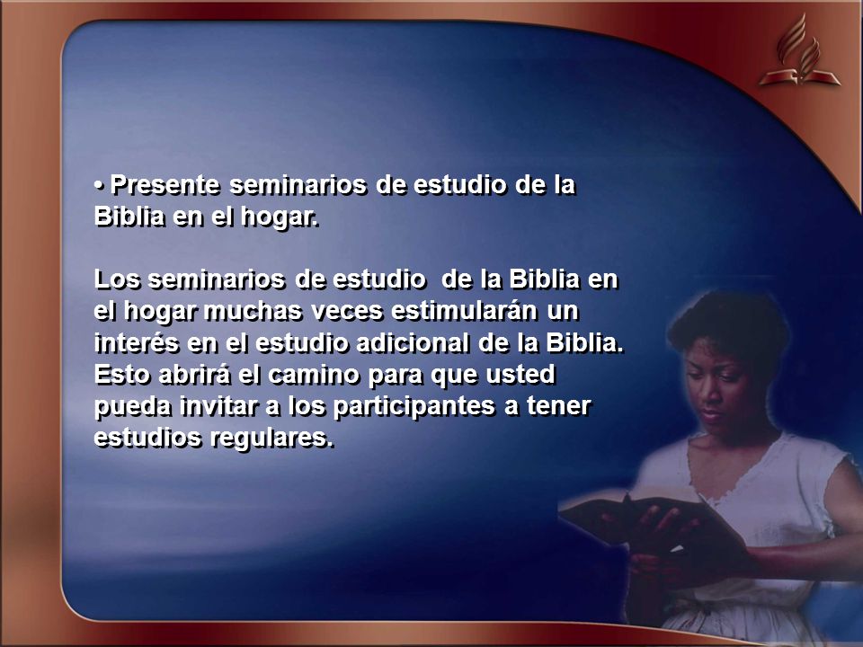 • Presente seminarios de estudio de la Biblia en el hogar.