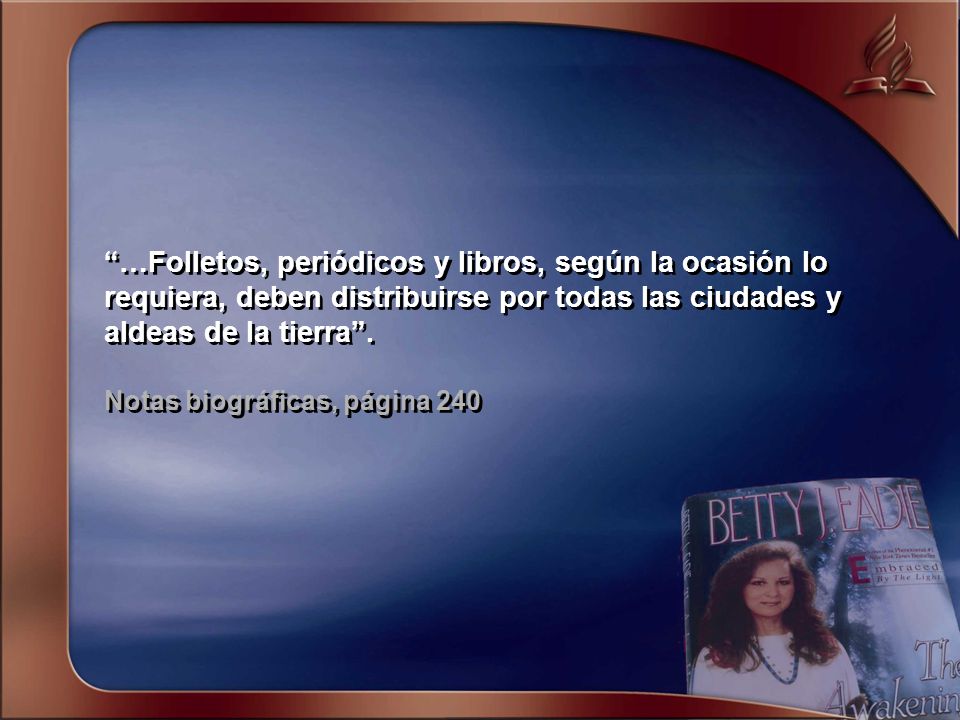 …Folletos, periódicos y libros, según la ocasión lo requiera, deben distribuirse por todas las ciudades y aldeas de la tierra .