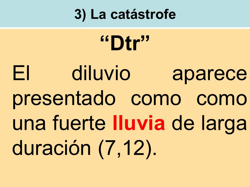 3) La catástrofe Dtr El diluvio aparece presentado como como una fuerte lluvia de larga duración (7,12).