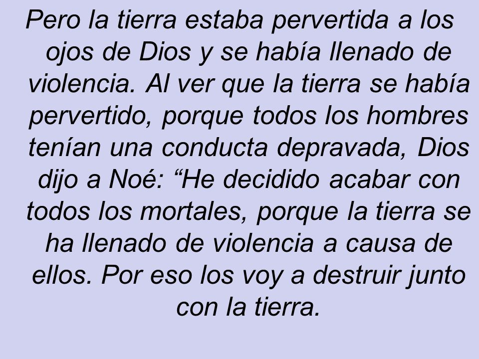 Pero la tierra estaba pervertida a los ojos de Dios y se había llenado de violencia.