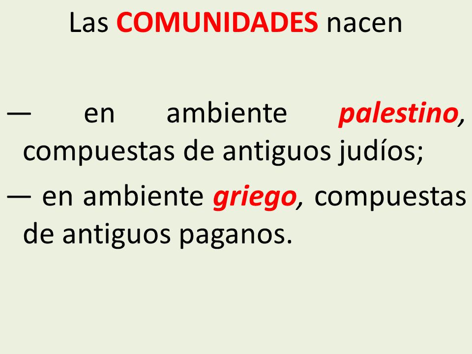 Las COMUNIDADES nacen — en ambiente palestino, compuestas de antiguos judíos; — en ambiente griego, compuestas de antiguos paganos.