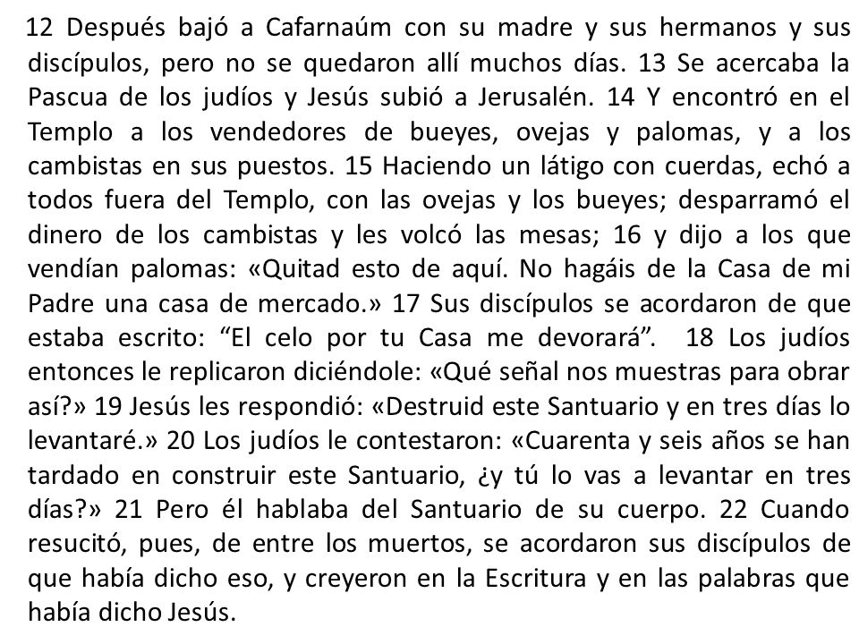 12 Después bajó a Cafarnaúm con su madre y sus hermanos y sus discípulos, pero no se quedaron allí muchos días.