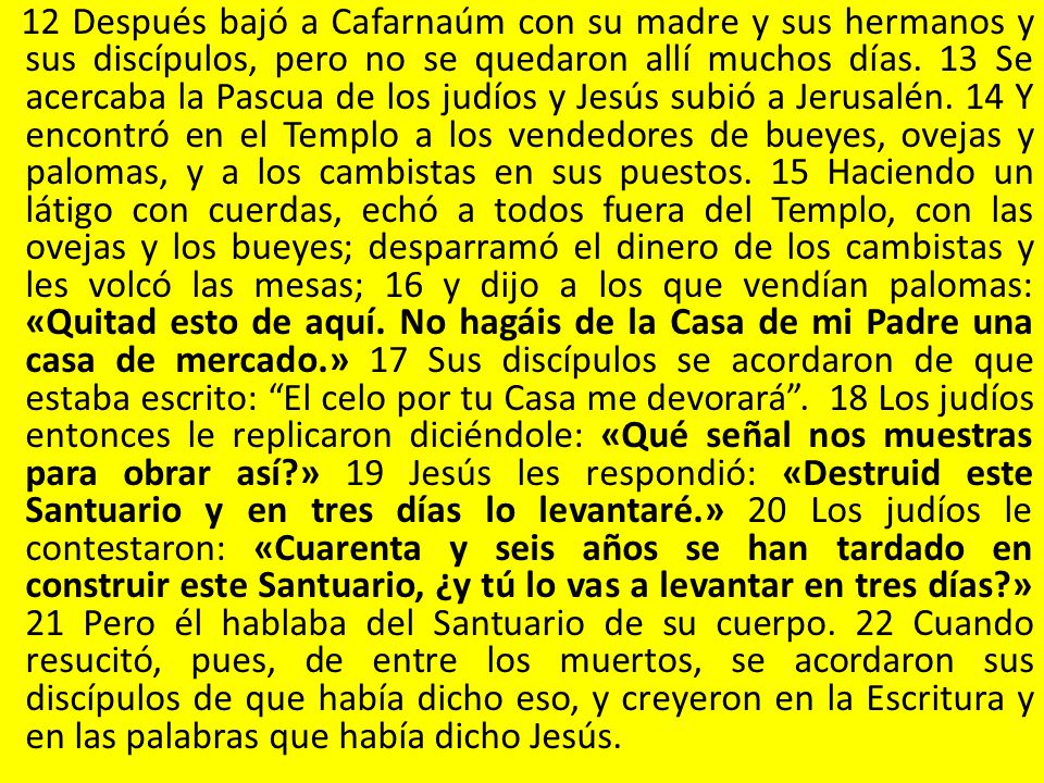12 Después bajó a Cafarnaúm con su madre y sus hermanos y sus discípulos, pero no se quedaron allí muchos días.