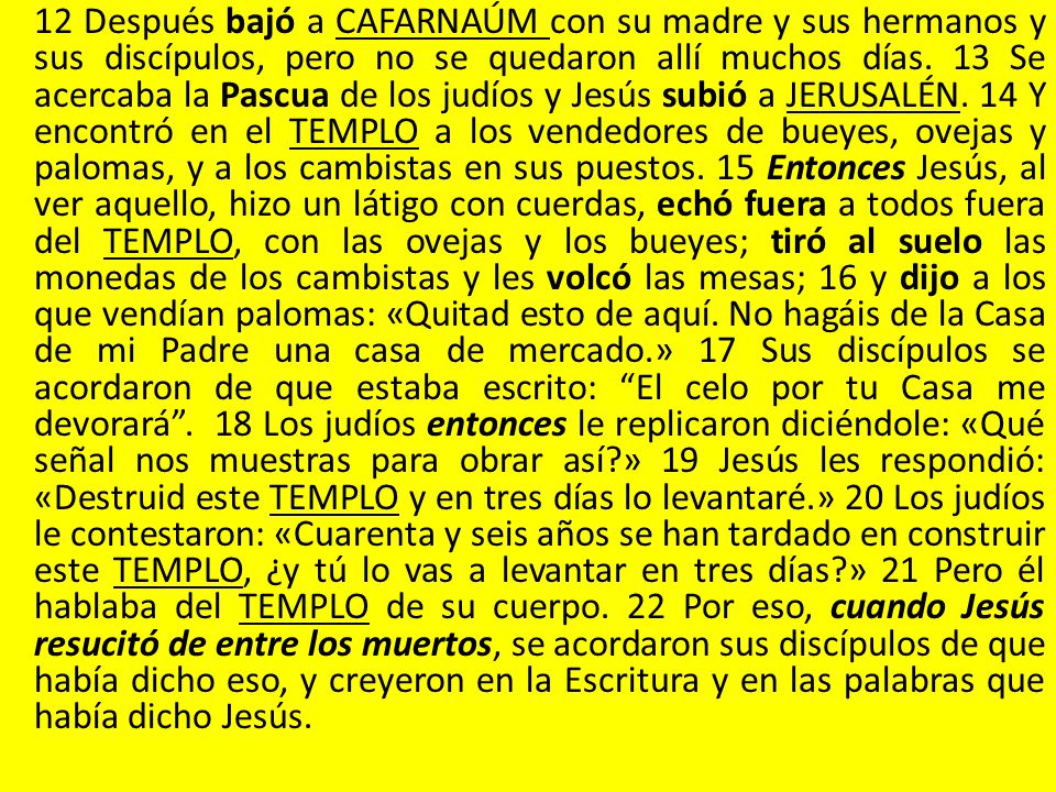12 Después bajó a CAFARNAÚM con su madre y sus hermanos y sus discípulos, pero no se quedaron allí muchos días.