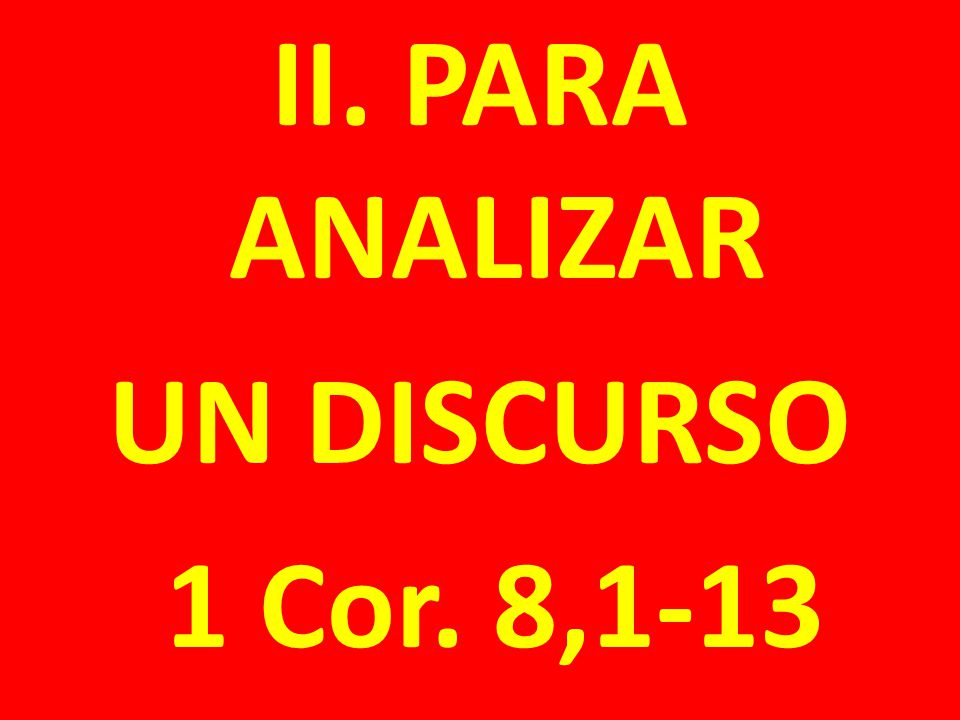 II. PARA ANALIZAR UN DISCURSO 1 Cor. 8,1-13