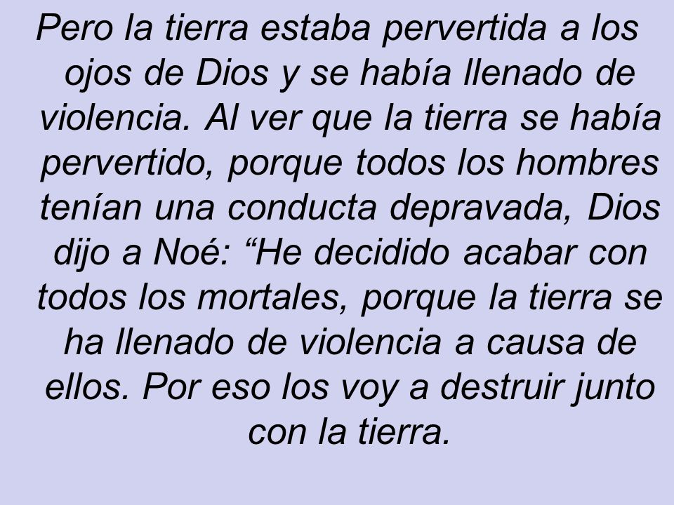 Pero la tierra estaba pervertida a los ojos de Dios y se había llenado de violencia.