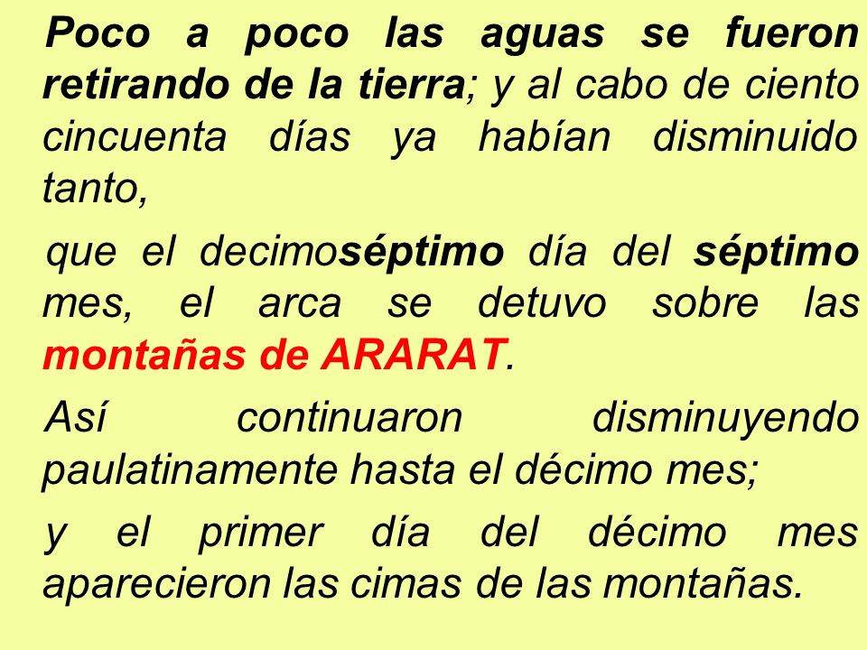 Poco a poco las aguas se fueron retirando de la tierra; y al cabo de ciento cincuenta días ya habían disminuido tanto,
