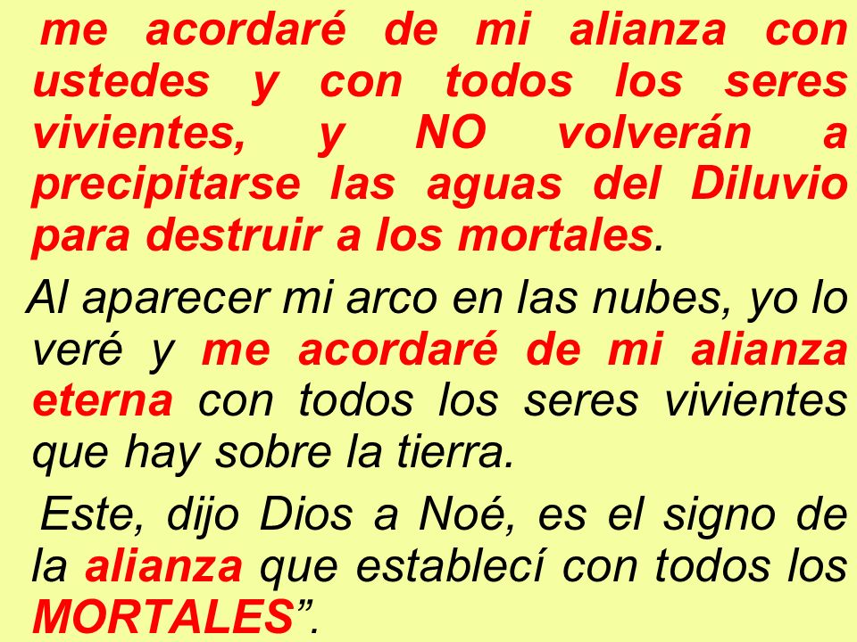 me acordaré de mi alianza con ustedes y con todos los seres vivientes, y NO volverán a precipitarse las aguas del Diluvio para destruir a los mortales.