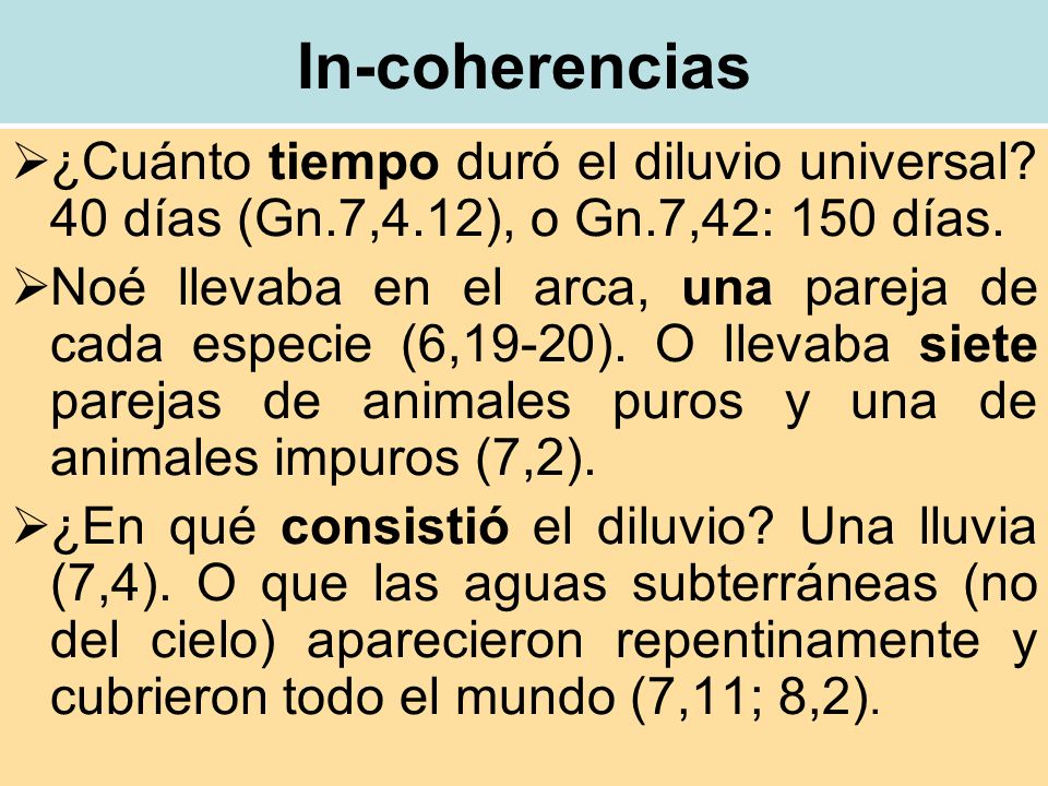 In-coherencias ¿Cuánto tiempo duró el diluvio universal 40 días (Gn.7,4.12), o Gn.7,42: 150 días.