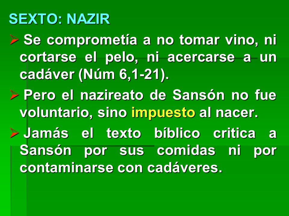 SEXTO: NAZIR Se comprometía a no tomar vino, ni cortarse el pelo, ni acercarse a un cadáver (Núm 6,1-21).