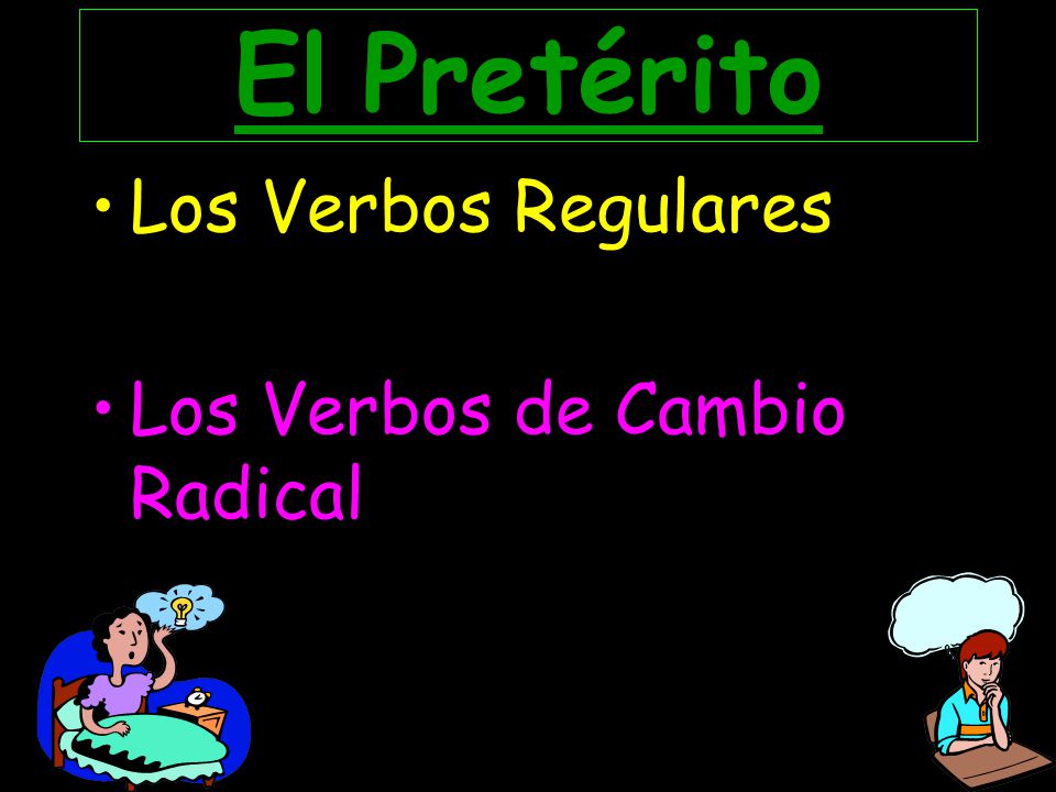 El Pretérito Los Verbos Regulares Los Verbos de Cambio Radical