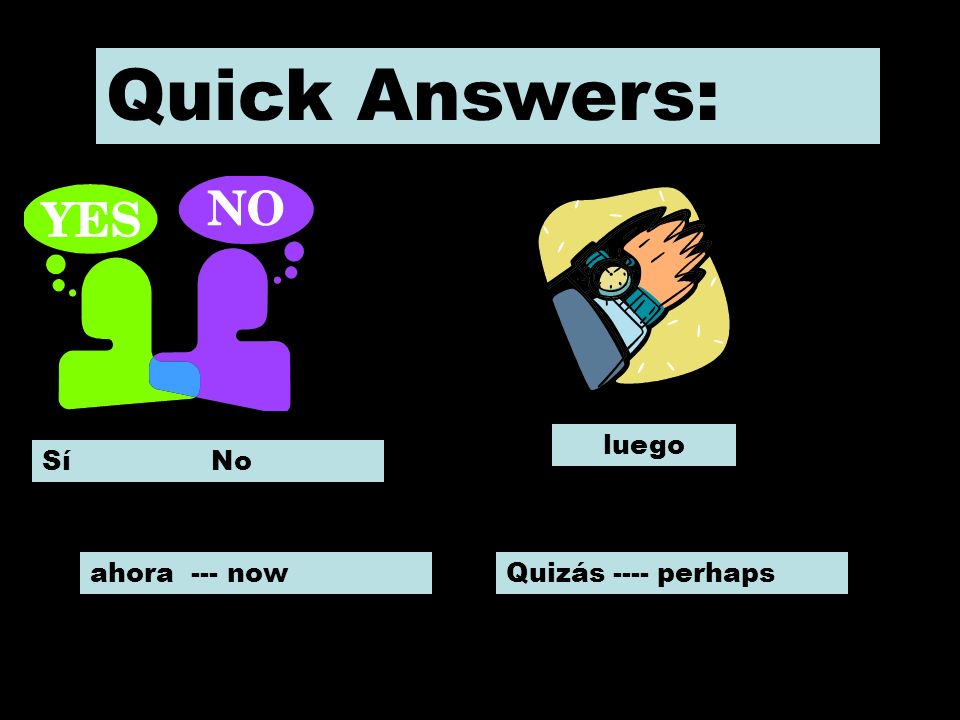 Quick Answers: luego Sí No ahora --- now Quizás ---- perhaps