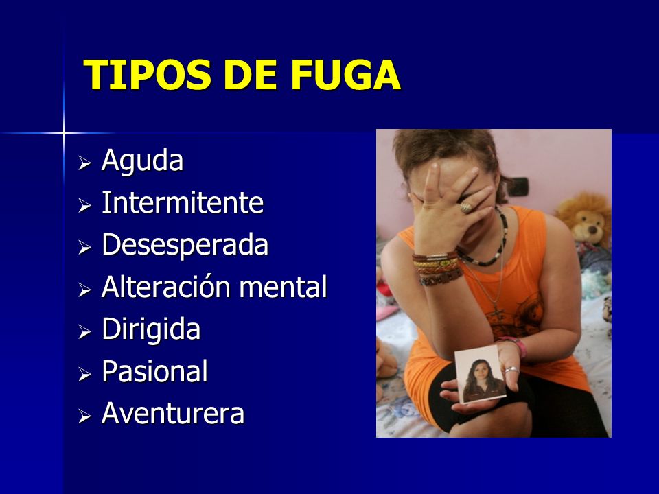 TIPOS DE FUGA Aguda Intermitente Desesperada Alteración mental