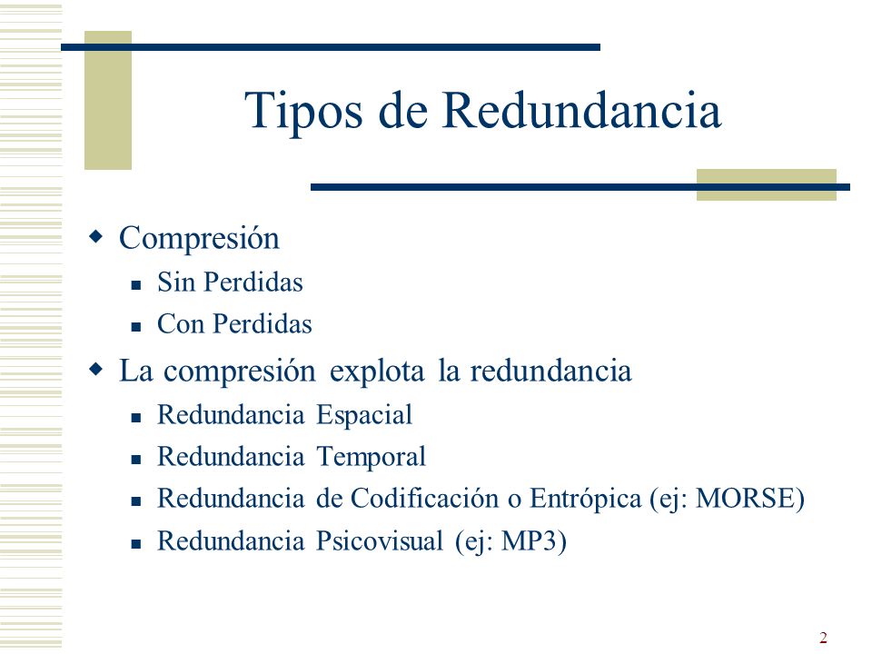 Tipos de Redundancia Compresión La compresión explota la redundancia