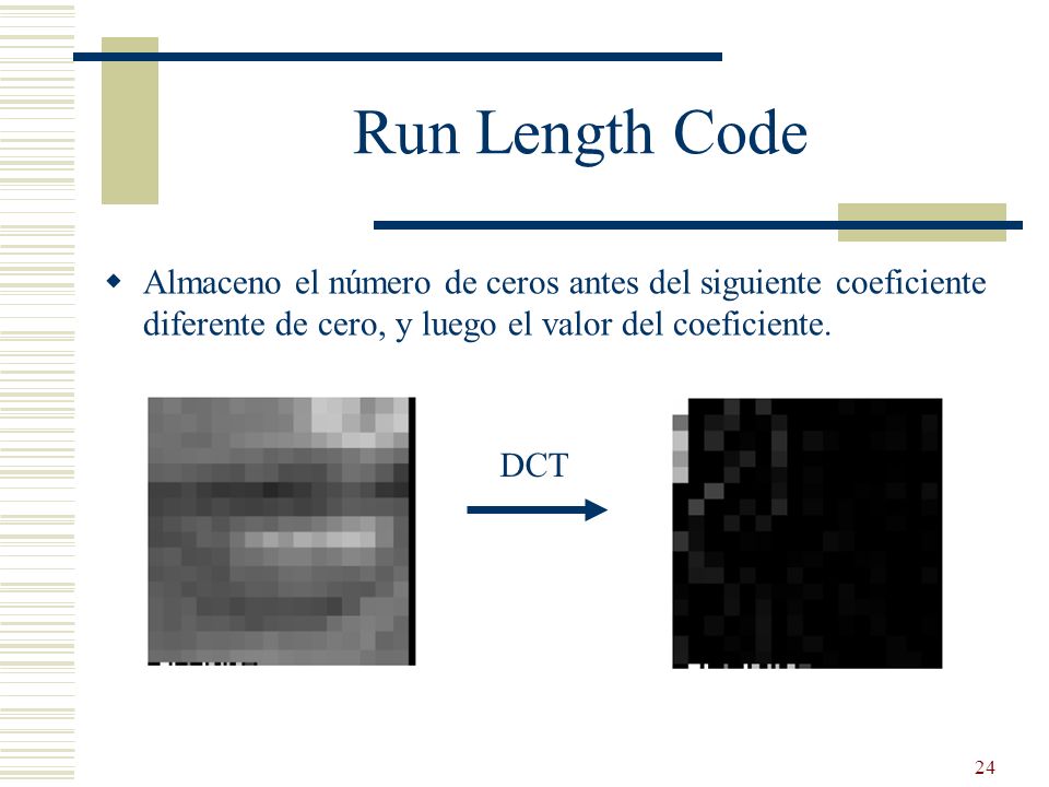 Run Length Code Almaceno el número de ceros antes del siguiente coeficiente diferente de cero, y luego el valor del coeficiente.