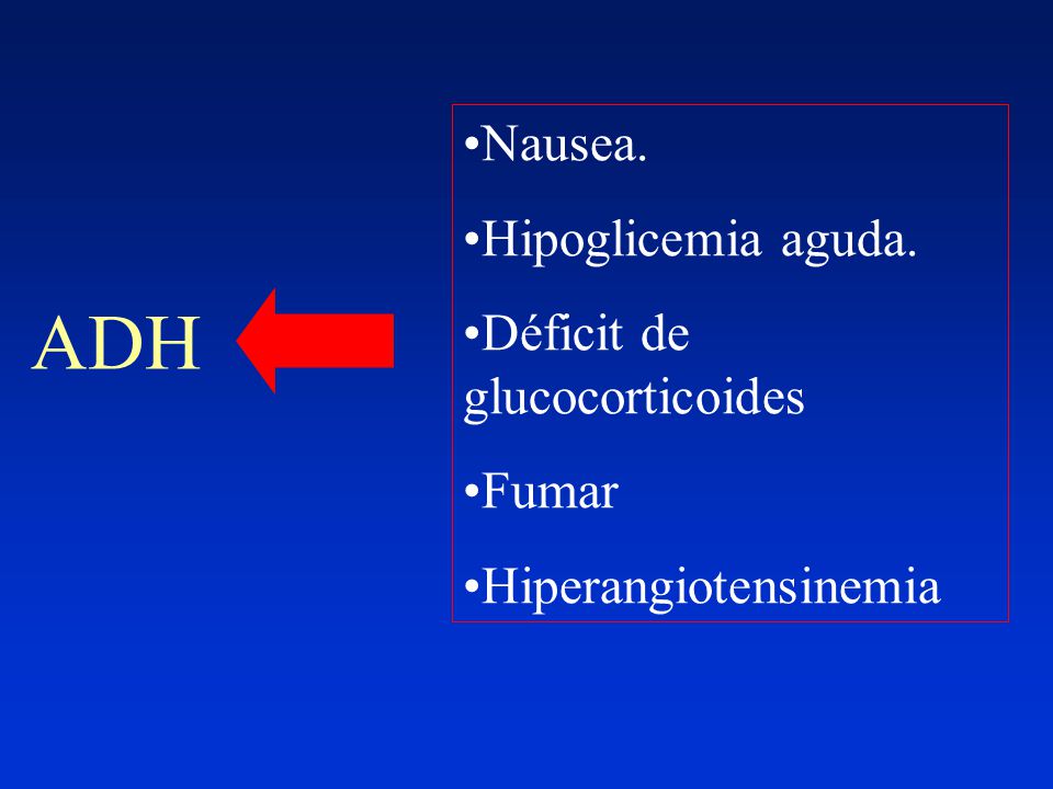 ADH Nausea. Hipoglicemia aguda. Déficit de glucocorticoides Fumar
