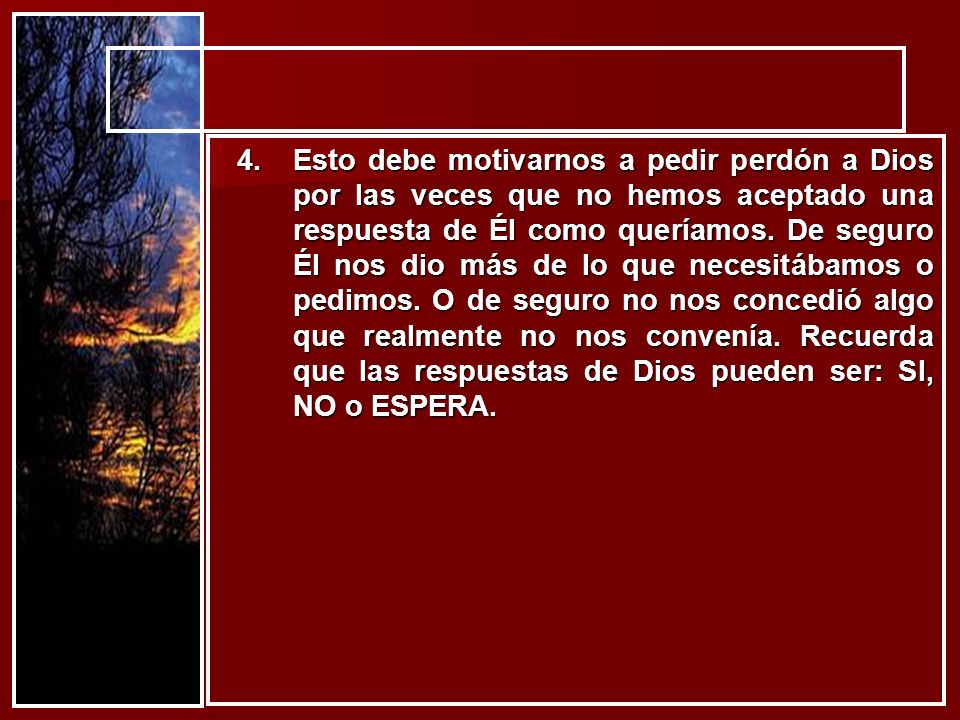 Esto debe motivarnos a pedir perdón a Dios por las veces que no hemos aceptado una respuesta de Él como queríamos.