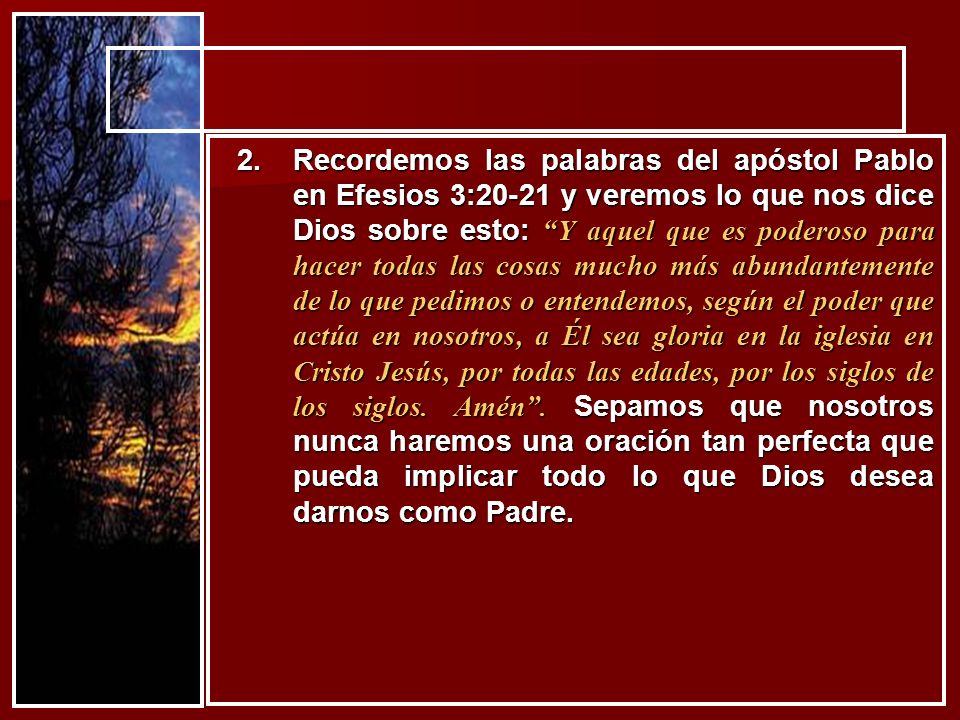 Recordemos las palabras del apóstol Pablo en Efesios 3:20-21 y veremos lo que nos dice Dios sobre esto: Y aquel que es poderoso para hacer todas las cosas mucho más abundantemente de lo que pedimos o entendemos, según el poder que actúa en nosotros, a Él sea gloria en la iglesia en Cristo Jesús, por todas las edades, por los siglos de los siglos.