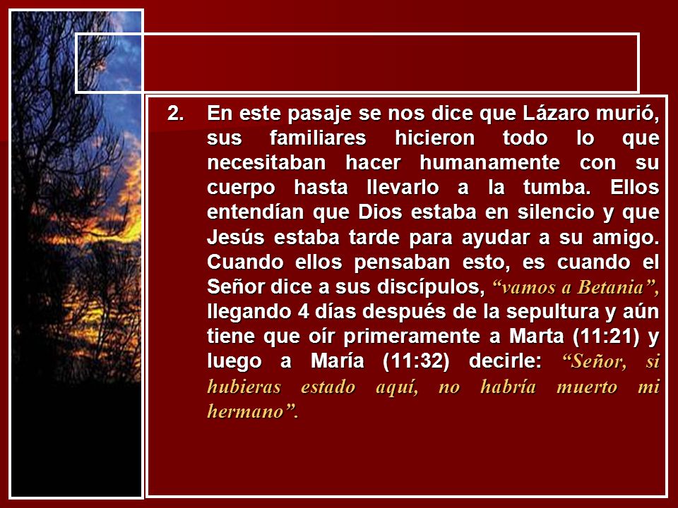 En este pasaje se nos dice que Lázaro murió, sus familiares hicieron todo lo que necesitaban hacer humanamente con su cuerpo hasta llevarlo a la tumba.