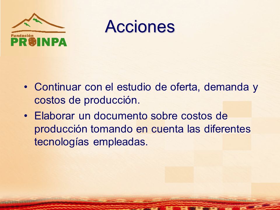 Acciones Continuar con el estudio de oferta, demanda y costos de producción.