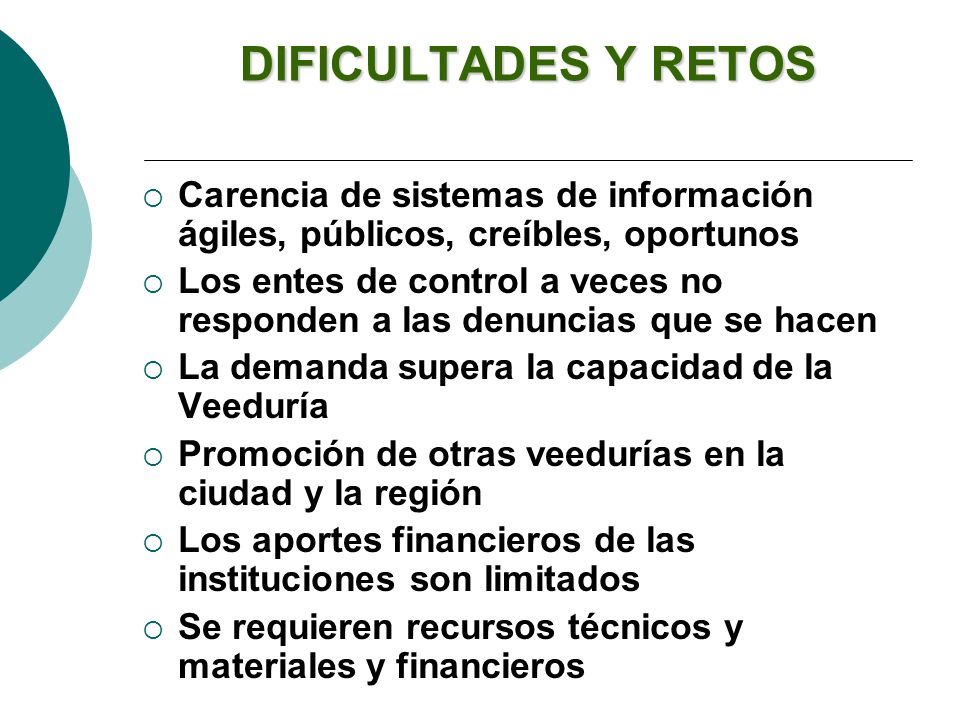 DIFICULTADES Y RETOS Carencia de sistemas de información ágiles, públicos, creíbles, oportunos.