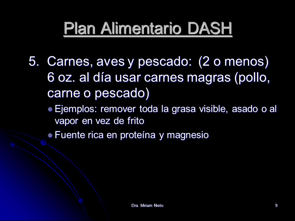 Plan Alimentario DASH 5. Carnes, aves y pescado: (2 o menos) 6 oz. al día usar carnes magras (pollo, carne o pescado)