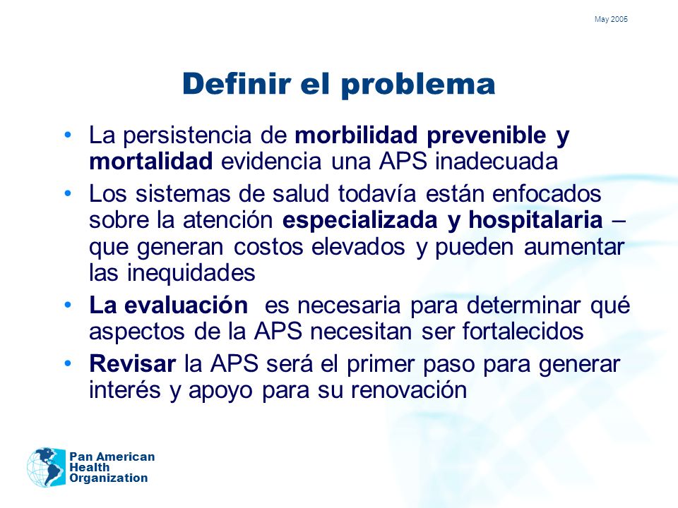 May 2005 Definir el problema. La persistencia de morbilidad prevenible y mortalidad evidencia una APS inadecuada.