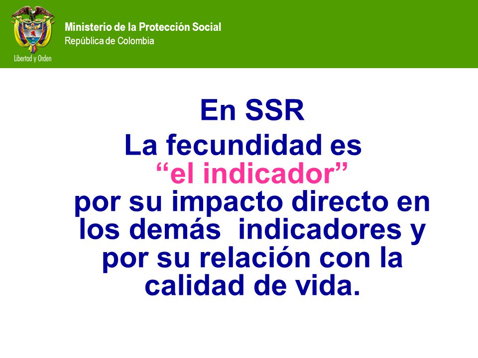 En SSR La fecundidad es el indicador por su impacto directo en los demás indicadores y por su relación con la calidad de vida.