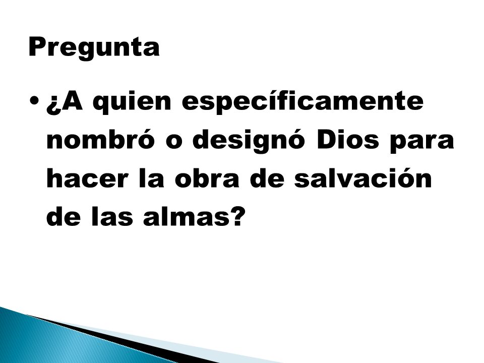 Pregunta ¿A quien específicamente nombró o designó Dios para hacer la obra de salvación de las almas